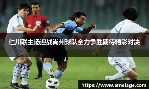 仁川联主场迎战尚州球队全力争胜期待精彩对决